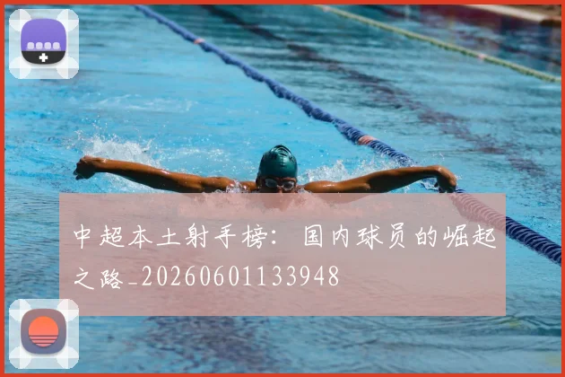 中超本土射手榜:国内球员的崛起之路_20260601133948