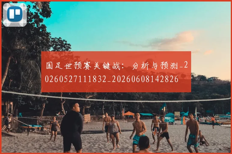 国足世预赛关键战:分析与预测_20260527111832_20260608142826